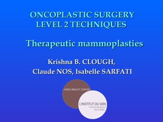 ONCOPLASTIC SURGERY LEVEL 2 TECHNIQUES  Krishna B. CLOUGH, Claude NOS, Isabelle SARFATI    Therapeutic mammoplasties 