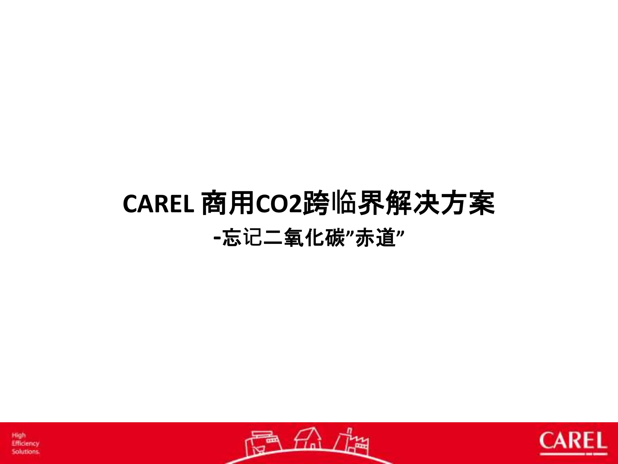 CAREL 商用CO2跨临界解决方案
-忘记二氧化碳”赤道”
 