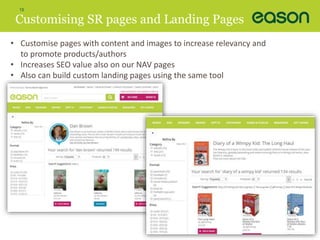 15 
Customising SR pages and Landing Pages 
• Customise pages with content and images to increase relevancy and 
to promote products/authors 
• Increases SEO value also on our NAV pages 
• Also can build custom landing pages using the same tool 
 