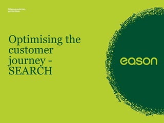 Optimising the 
customer 
journey - 
SEARCH 
 