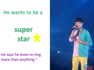 He wants to be a




He says he loves to sing
more than anything ~
 