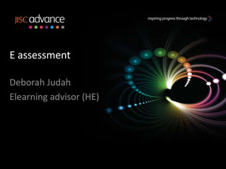 E assessment

Deborah Judah
Elearning advisor (HE)
 
