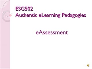 ESG502  Authentic eLearning Pedagogies eAssessment 