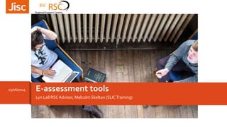 Lyn Lall RSCAdvisor, Malcolm Skelton (SLICTraining)
E-assessment tools05/06/2014
 