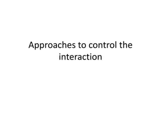 Approaches to control the
      interaction
 