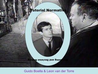 Tutorial Normative




  Reasoning and Decision Making




Guido Boella & Leon van der Torre
 