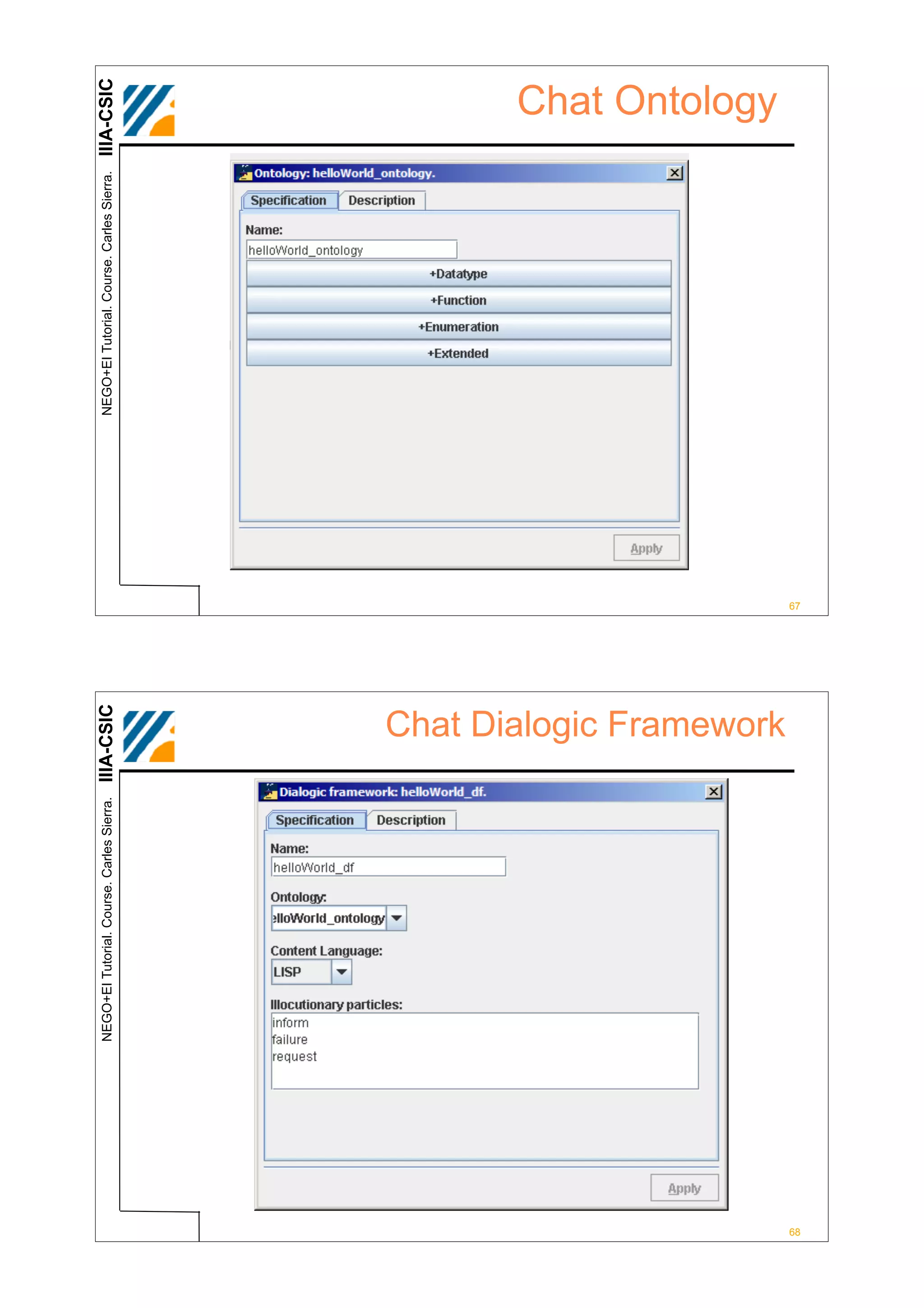 NEGO+EI Tutorial. Course. Carles Sierra.   IIIA-CSIC                          NEGO+EI Tutorial. Course. Carles Sierra.   IIIA-CSIC
                                                                                                                                 Chat Ontology




                                                    Chat Dialogic Framework




68
                                                                              67
 