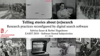 Telling stories about (re)search
Research practices reconfigured by digital search software
Sabrina Sauer & Berber Hagedoorn
EASST 2018 – Software Sorted Subjectivities
27-7-2018
 