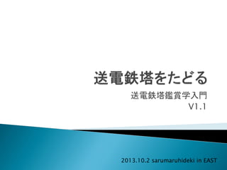 送電鉄塔鑑賞学入門
V1.1
2013.10.2 sarumaruhideki in EAST
 