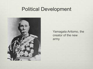 Political Development
Yamagata Aritomo, the
creator of the new
army
 
