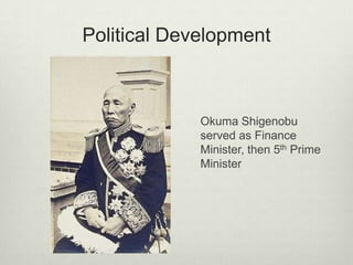 Political Development
Okuma Shigenobu
served as Finance
Minister, then 5th Prime
Minister
 