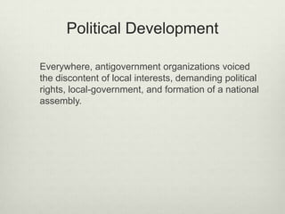 Political Development
Everywhere, antigovernment organizations voiced
the discontent of local interests, demanding political
rights, local-government, and formation of a national
assembly.
 