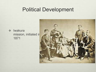 Political Development
 Iwakura
mission, initiated in
1871
 