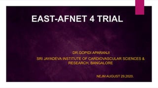 EAST-AFNET 4 TRIAL
DR.GOPIDI APARANJI
SRI JAYADEVA INSTITUTE OF CARDIOVASCULAR SCIENCES &
RESEARCH, BANGALORE
NEJM AUGUST 29,2020.
 