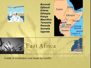 East Africa Cradle of Civilization now beset by conflict Burundi Djibouti Eritrea Ethiopia Kenya Mauritius Tanzania Rwanda Somalia Uganda 