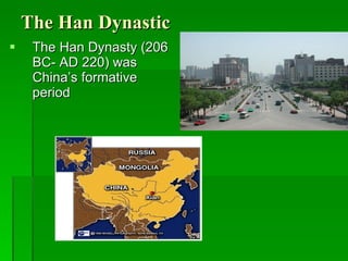 The Han Dynastic The Han Dynasty (206 BC- AD 220) was China’s formative period 