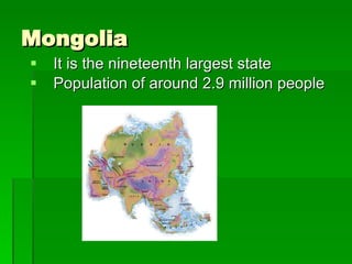 Mongolia It is the nineteenth largest state Population of around 2.9 million people 