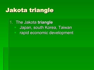 Jakota triangle The Jakota  triangle Japan, south Korea, Taiwan rapid economic development 
