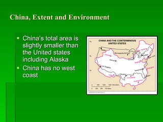 China, Extent and Environment China’s total area is slightly smaller than the United states including Alaska China has no west coast 