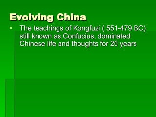Evolving China The teachings of Kongfuzi ( 551-479 BC) still known as Confucius, dominated Chinese life and thoughts for 20 years 
