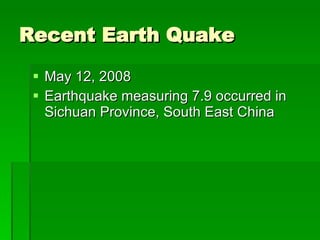 Recent Earth Quake May 12, 2008 Earthquake measuring 7.9 occurred in Sichuan Province, South East China 