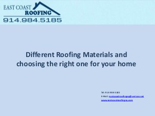 Different Roofing Materials and
choosing the right one for your home

Tel: ​914-984-5185
E-Mail: eastcoastroofingny@verizon.net
www.eastcoastroofingny.com

 
