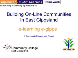 e-learning e-gipps Building On-Line Communities in East Gippsland A Community Engagement Project 