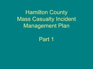 Hamilton County
Mass Casualty Incident
Management Plan
Part 1
 