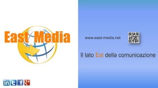 www.east-media.net 
Il lato Est della comunicazione 
 
