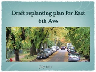 Draft replanting plan for East 6th Ave ,[object Object],July 2011 