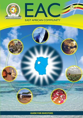 EAC

Information Guide For Investors | E A C

EAST AFRICAN COMMUNITY

GUIDE FOR INVESTORS

1

 