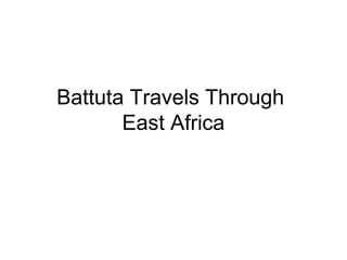 Battuta Travels Through
East Africa
 