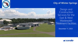 December 11, 2023
City of Winter Springs
Design and
Construction
Services for the
East & West
Wastewater
Treatment Facilities
 