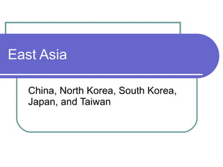 East Asia China, North Korea, South Korea, Japan, and Taiwan 