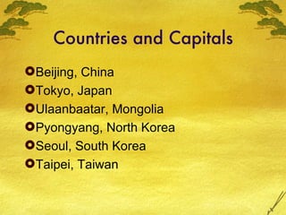 Countries and Capitals Beijing, China Tokyo, Japan Ulaanbaatar, Mongolia Pyongyang, North Korea Seoul, South Korea Taipei, Taiwan 