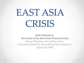 EAST ASIA CRISIS Main Reference: The Onset of the East Asian Financial Crisis Steven Radelet and Jeffrey Sachs Harvard Institute for International Development March 30,1998 