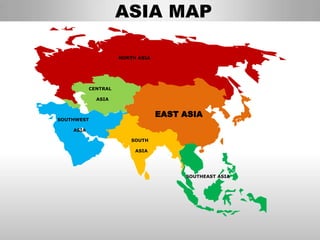 ASIA MAP

                     NORTH ASIA




           CENTRAL

             ASIA


                                  EAST ASIA
SOUTHWEST

    ASIA

                         SOUTH

                          ASIA




                                       SOUTHEAST ASIA
 