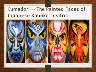 Kumadori — The Painted Faces of
Japanese Kabuki Theatre.
 