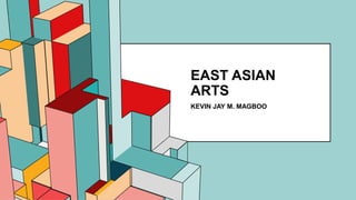 6.53
EAST ASIAN
ARTS
KEVIN JAY M. MAGBOO
 