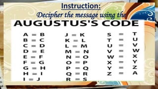 Instruction:
Decipher the message using the
AUGUSTUS’S CODE
 