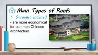 Main Types of Roofs
1. Straight-inclined
- are more economical
for common Chinese
architecture
 