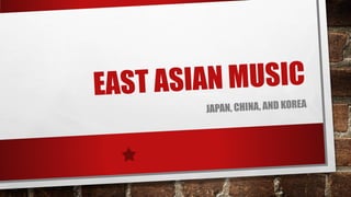 EAST ASIAN MUSIC
JAPAN, CHINA, AND KOREA
 