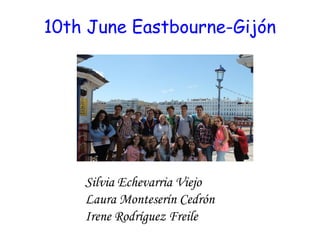 10th June Eastbourne-Gijón
Silvia Echevarria Viejo
Laura Monteserín Cedrón
Irene Rodríguez Freile
 
