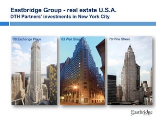 Eastbridge Group - real estate U.S.A.
DTH Partners' investments in New York City

20 Exchange Place

63 Wall Street

70 Pine Street

 