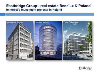 Eastbridge Group - real estate Benelux & Poland
Immobel's investment projects in Poland

Kwadraciak, Poznan

Okraglak, Poznan

CEDET, Warszawa

 