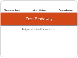 Rutgers Street to Clinton Street East Broadway Muhammad Javed   Nathaly Martinez Fabiana Sagrera 