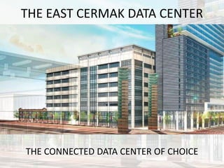 THE EAST CERMAK DATA CENTER
THE CONNECTED DATA CENTER OF CHOICE
 