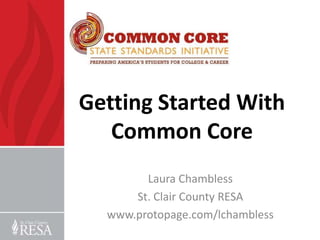 Getting Started With
   Common Core
        Laura Chambless
      St. Clair County RESA
  www.protopage.com/lchambless
 