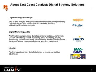 7
About East Coast Catalyst: Digital Strategy Solutions
Digital Strategy Roadmaps
End-to-end analysis and specific recomme...