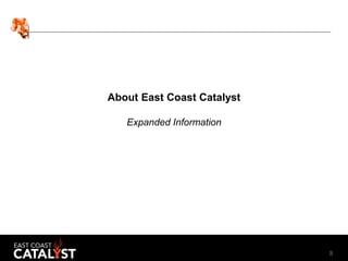 8
About East Coast Catalyst
Expanded Information
 